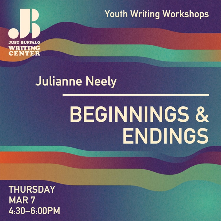 Beginnings and Endings - March 7 2024 - Youth Writing Workshop - Just Buffalo Literary Center