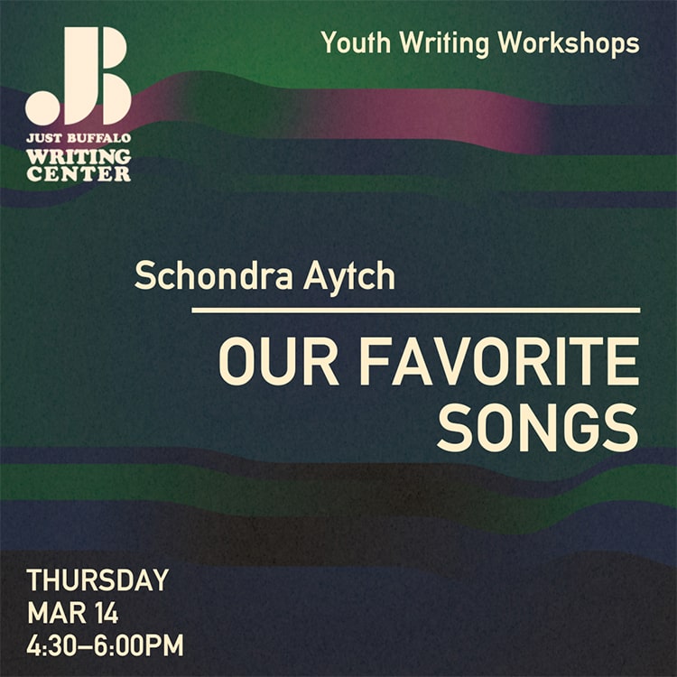 Our Favorite Songs - March 14 2024 - Youth Writing Workshop - Just Buffalo Literary Center