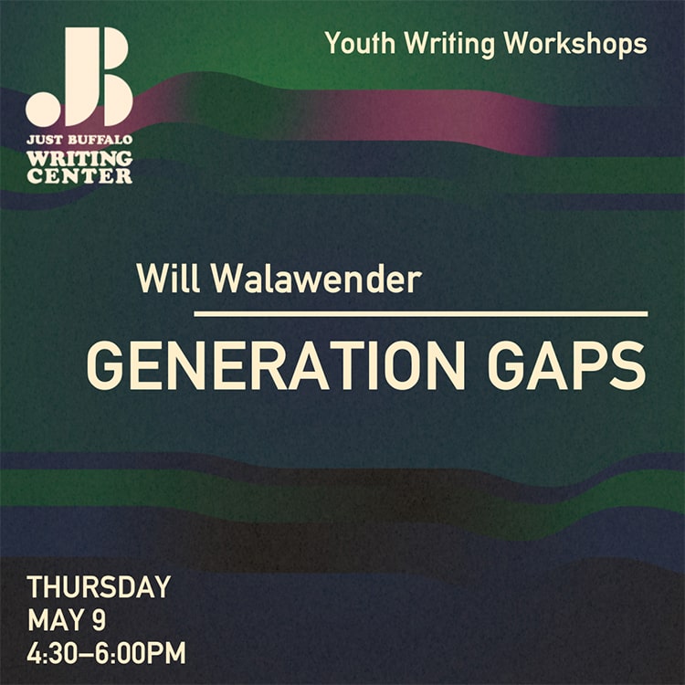 Generation Gaps - May 9 2024 - Youth Writing Workshop - Just Buffalo Literary Center