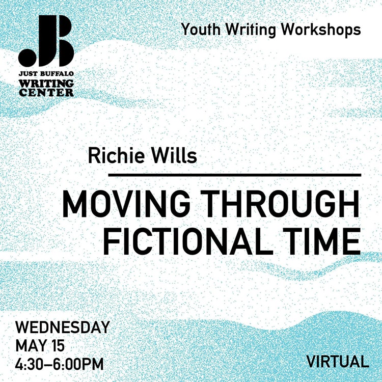 Moving Through Fictional Time - Richie Wills - May 15 2024 - Youth Writing Workshop - Just Buffalo Literary Center